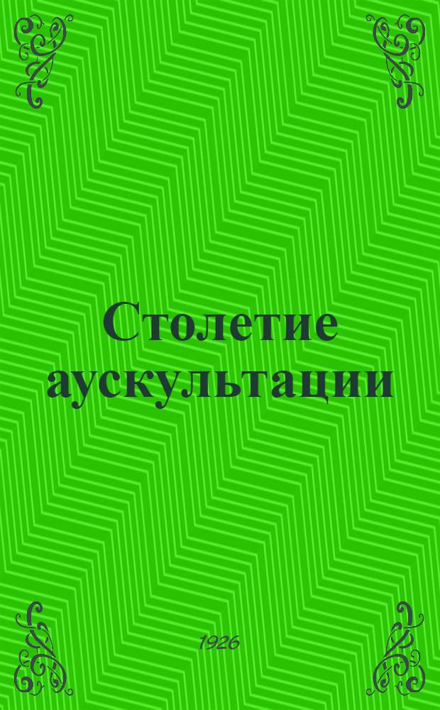 Столетие аускультации : (По поводу столетия со дня смерти Laennеc'a) : Доложено в О-ве естествоиспытателей и врачей при Смол. ун-те 25 нояб. 1926 г