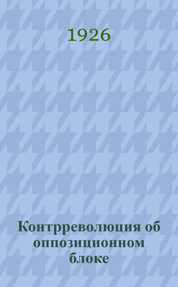 Контрреволюция об оппозиционном блоке : Ст. из "Правды"