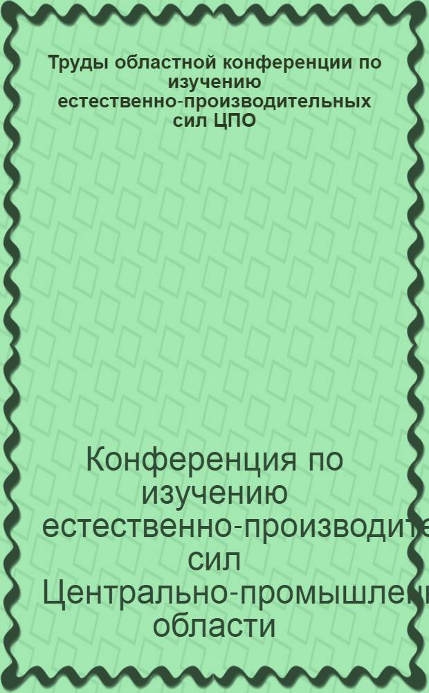 Труды областной конференции по изучению естественно-производительных сил ЦПО : 2-11 февр. 1924 г