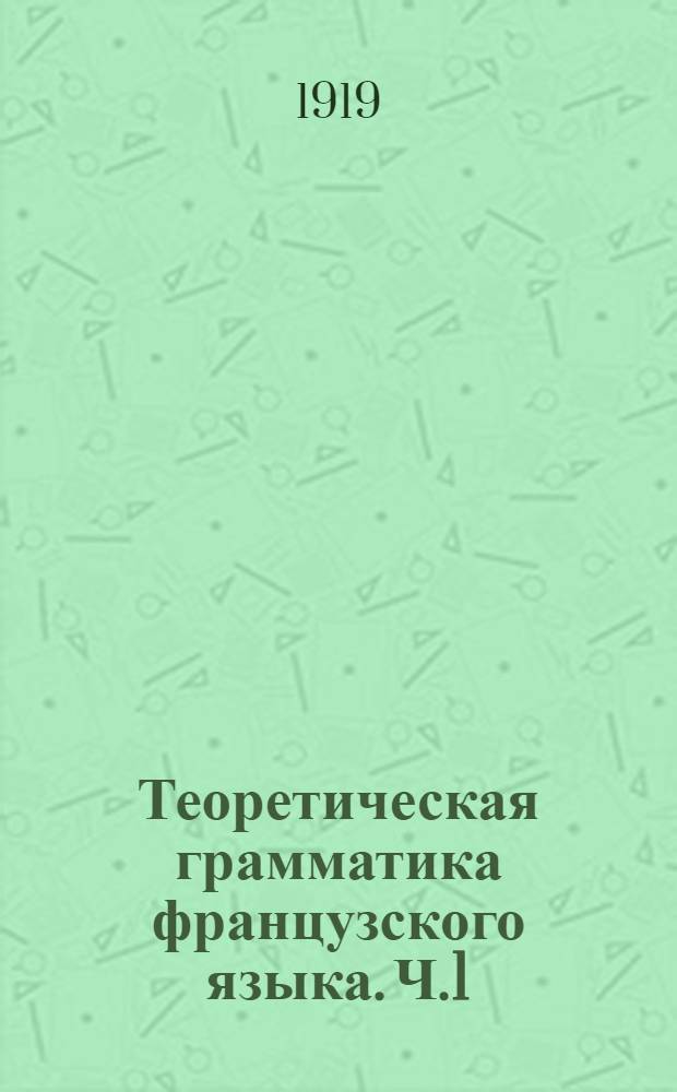 Теоретическая грамматика французского языка. Ч.1 : Этимология
