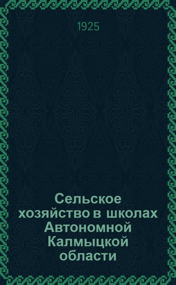Сельское хозяйство в школах Автономной Калмыцкой области : Метод. рук. для учителя по проведению с.-х. уклона в школе