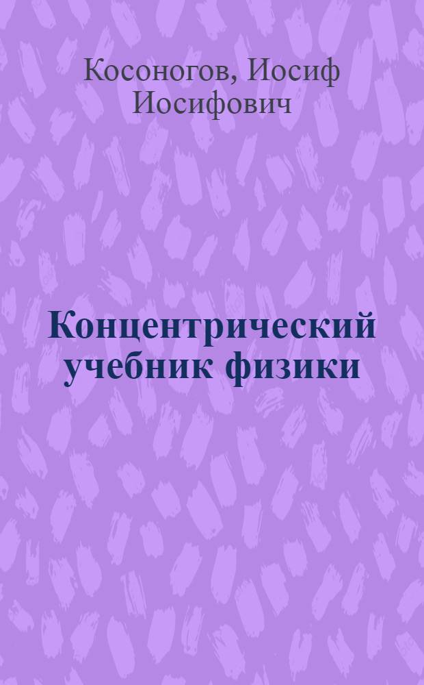 Концентрический учебник физики : Для сред. учеб. заведений : С рис. и задачами в тексте