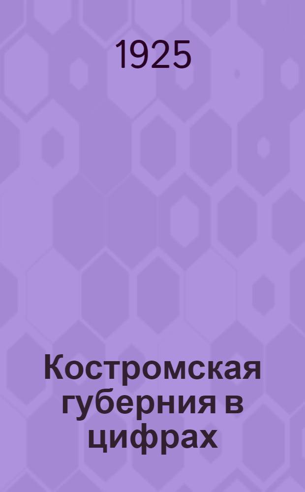 Костромская губерния в цифрах : 1923-24 г. : (Стат. справ., г. IV-й)