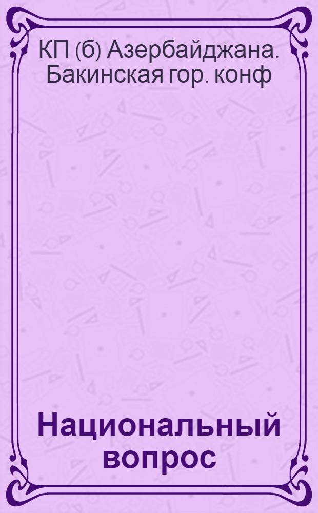 Национальный вопрос : (Стеногр. отчет XII-й Бакин. парт. конф.)