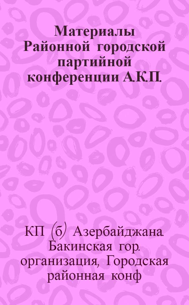 Материалы Районной городской партийной конференции А.К.П.(б.) : 16-19 ноября 1925 г