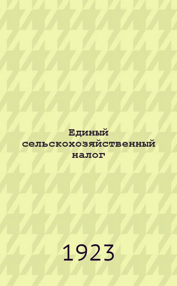 Единый сельскохозяйственный налог : Сб. декретов, постановлений, циркуляров, инструкций и табл. о едином с.-х. налоге Ч.1-5. Ч.3
