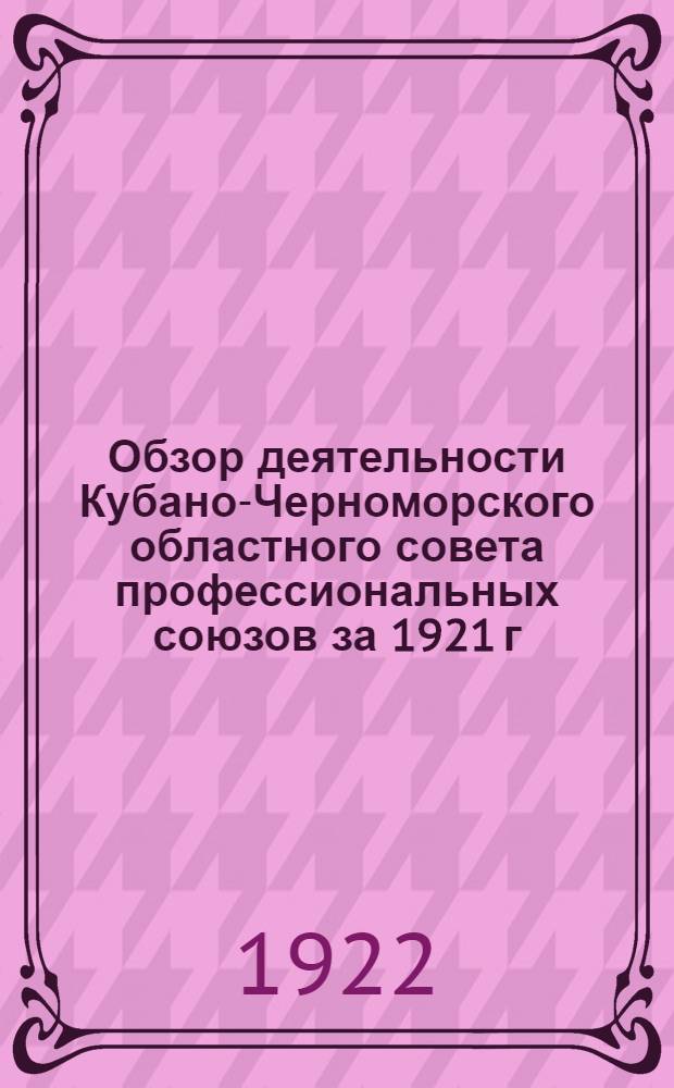 Обзор деятельности Кубано-Черноморского областного совета профессиональных союзов за 1921 г.