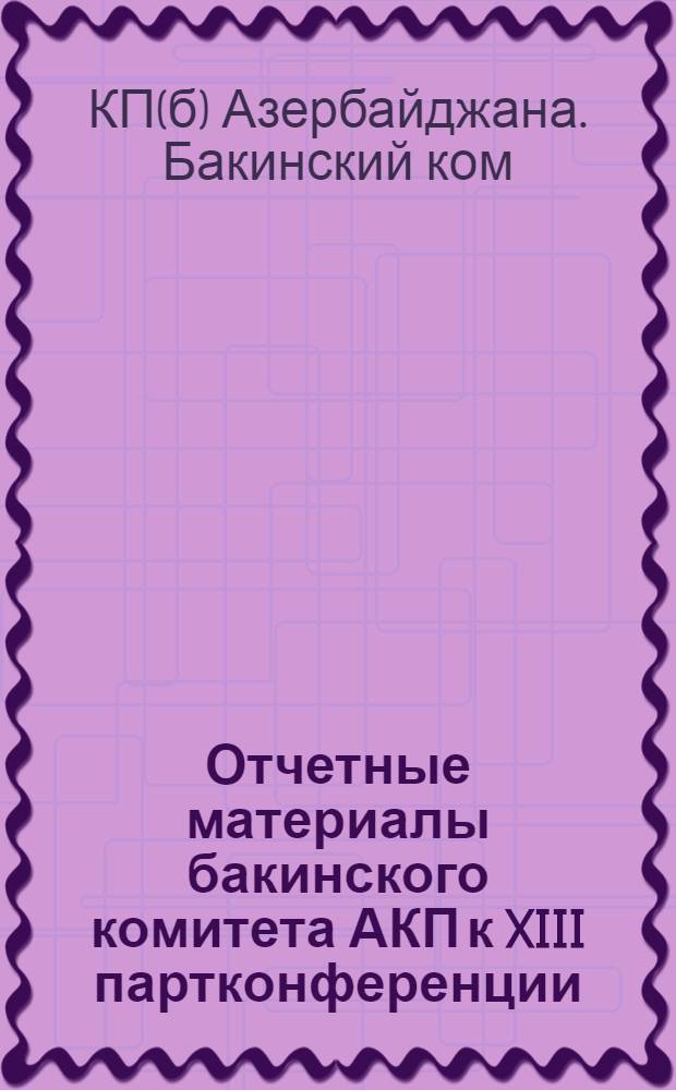 Отчетные материалы бакинского комитета АКП к XIII партконференции