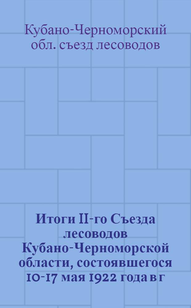 Итоги II-го Съезда лесоводов Кубано-Черноморской области, состоявшегося 10-17 мая 1922 года в г. Краснодаре