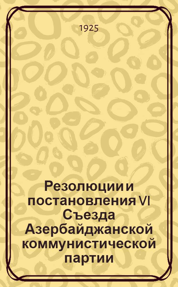 Резолюции и постановления VI Съезда Азербайджанской коммунистической партии (б)