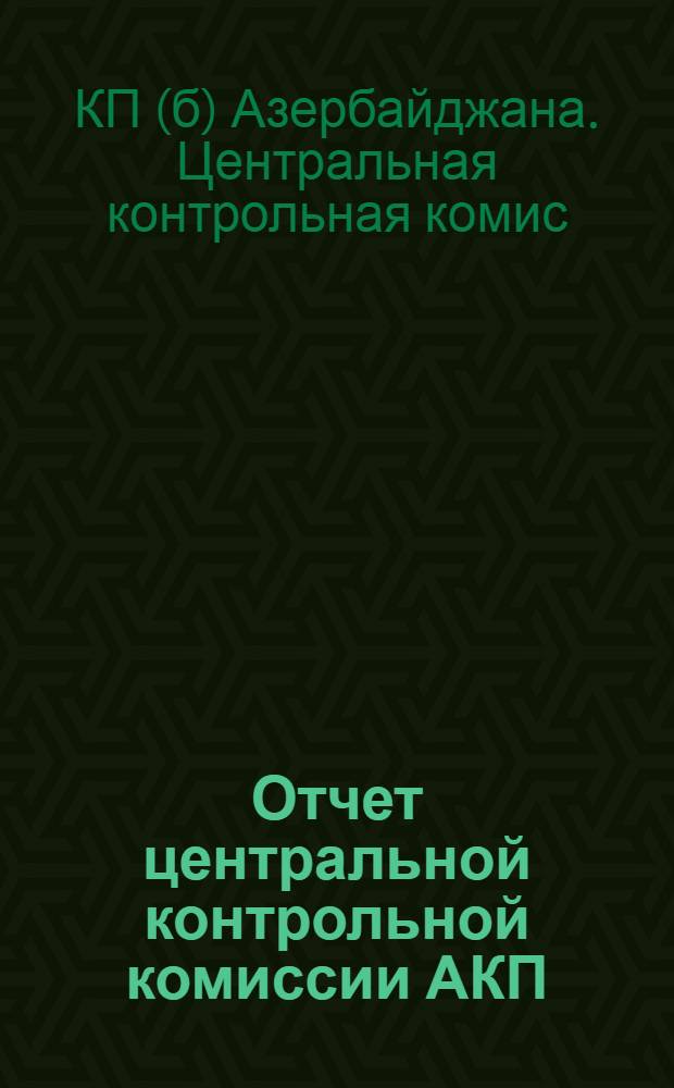 Отчет центральной контрольной комиссии АКП(б) : Май 1924 г. - окт. 1925 г. VII съезду АКП(б)
