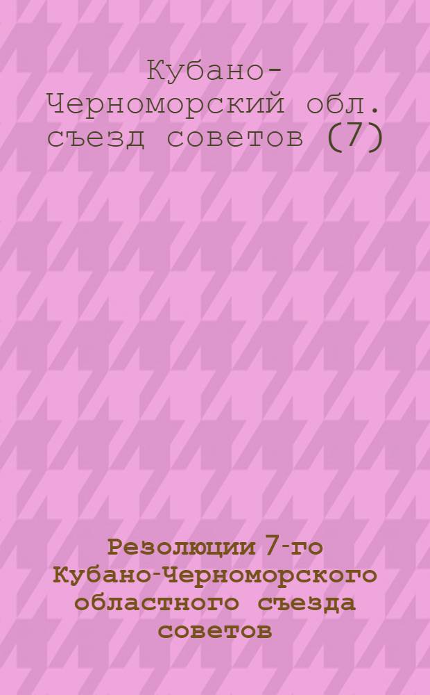 Резолюции 7-го Кубано-Черноморского областного съезда советов (6-13 янв. 1924 г.)