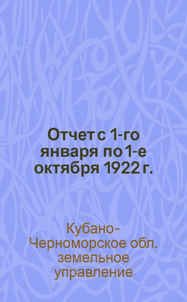 Отчет с 1-го января по 1-е октября 1922 г. : VI-му Кубано-Черноморскому областному съезду советов