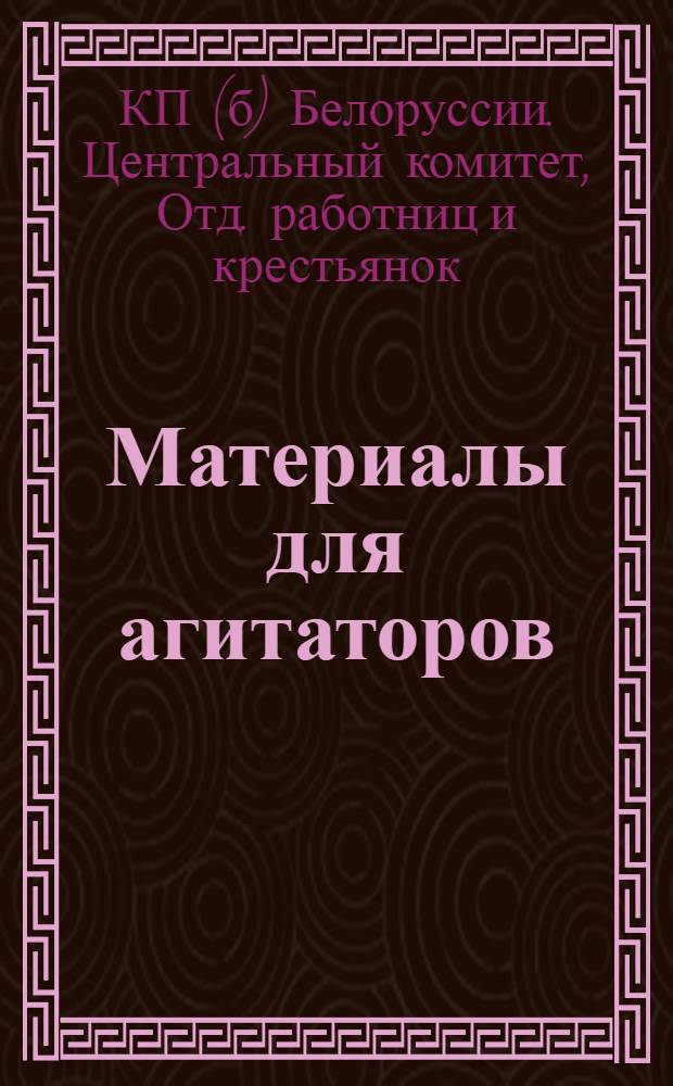 Материалы для агитаторов : К междунар. жен. коммунист. дню