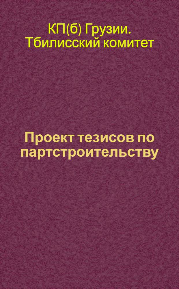 Проект тезисов по партстроительству : (К 4-й Тифлисск. партконференции)