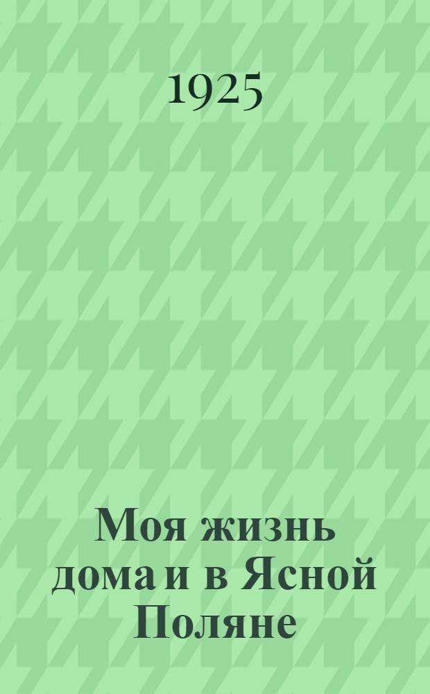 Моя жизнь дома и в Ясной Поляне : Воспоминания. [Ч.1] : 1846-1862