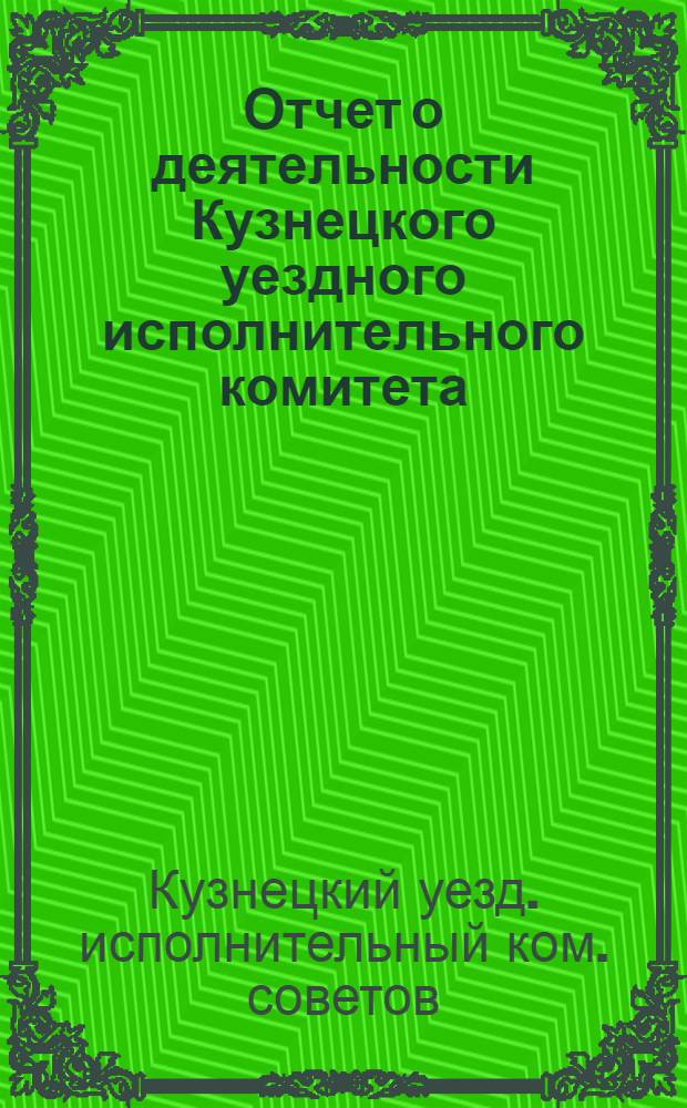 Отчет о деятельности Кузнецкого уездного исполнительного комитета (Саратовской губернии) Совета рабочих, крестьянских и красноармейских депутатов XIV созыва (1924 года)