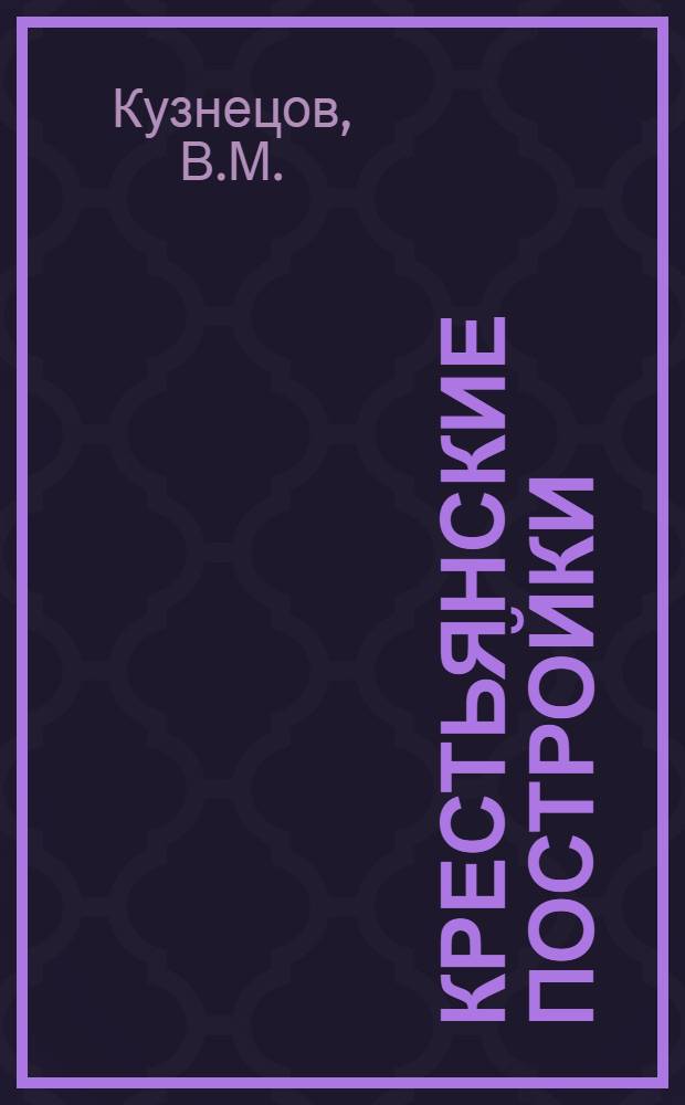 Крестьянские постройки : (Очередные задачи улучшенного и огнестойкого жилищного строительства деревни и с.-х. кооперация)