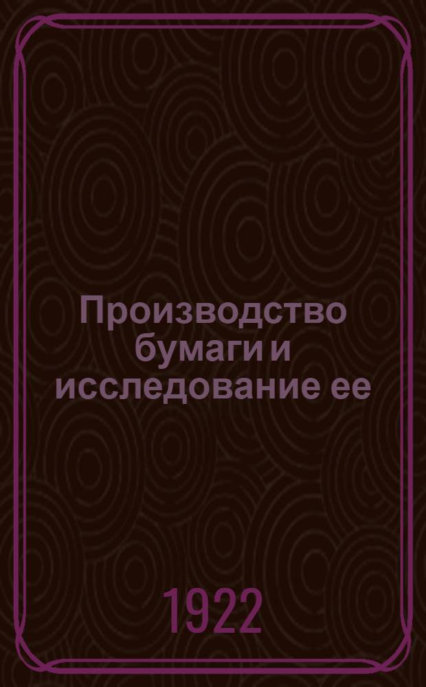 Производство бумаги и исследование ее : Получение полуфабрикатов: древес. и солом. массы и целлулезы