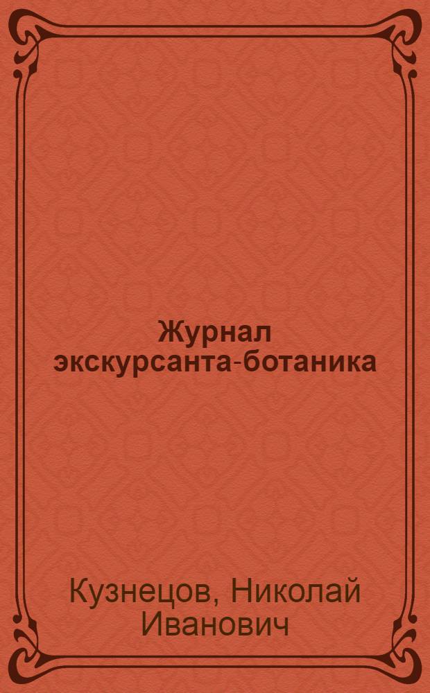 Журнал экскурсанта-ботаника : Тетрадь для практ. занятий на экскурсиях : Пособие для экскурсантов-ботаников, слушателей высш. учеб. заведений и преподающих в ср. школах