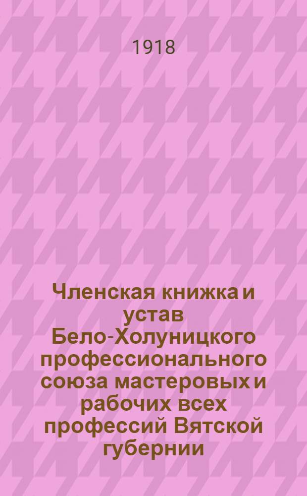 Членская книжка и устав Бело-Холуницкого профессионального союза мастеровых и рабочих всех профессий Вятской губернии