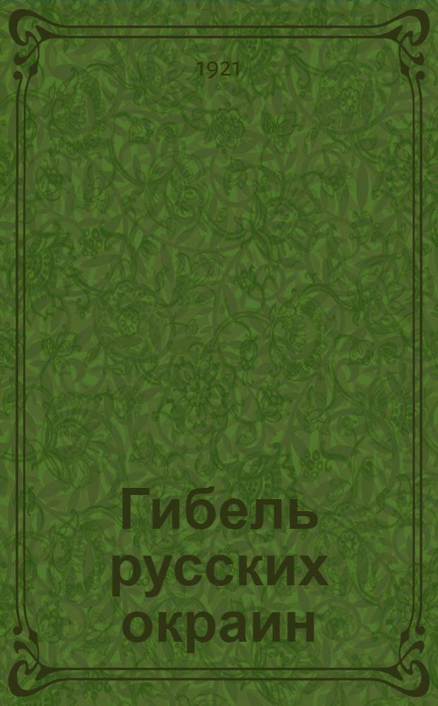 Гибель русских окраин : Сб. ст. из "Голоса России" по вопр. рыболовства