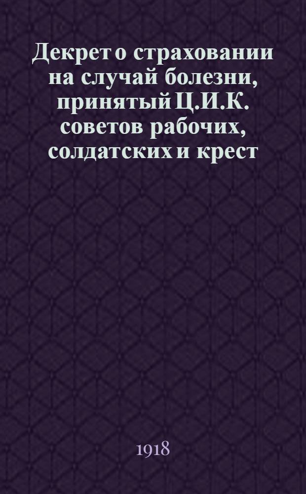 Декрет о страховании на случай болезни, принятый Ц.И.К. советов рабочих, солдатских и крест. депутатов 22 декабря 1917 г.