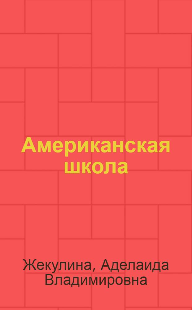 Американская школа : Докл. на 2-м пед. съезде деятелей сред. и низшей рус. шк. за границей