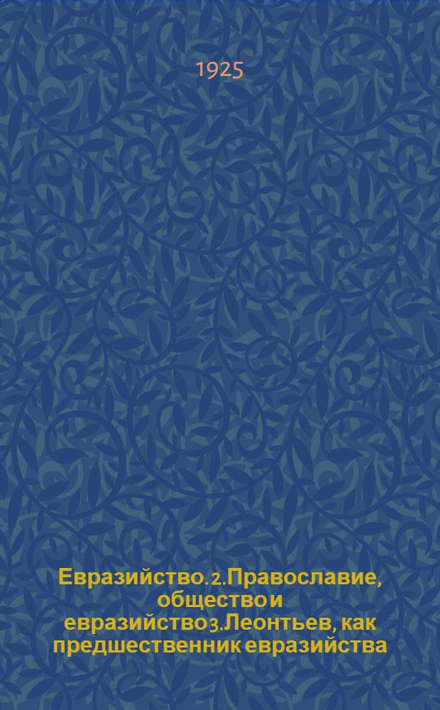 1.Евразийство. 2.Православие, общество и евразийство 3.Леонтьев, как предшественник евразийства