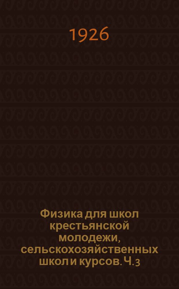 Физика для школ крестьянской молодежи, сельскохозяйственных школ и курсов. Ч. 3 : Солнечные лучи и земледелие
