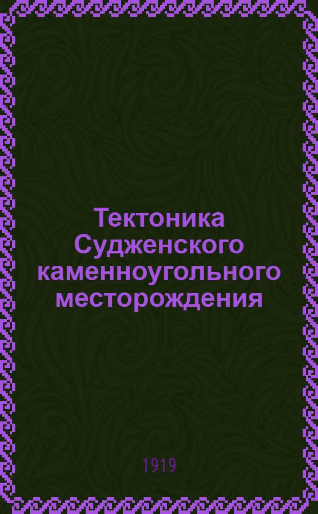 Тектоника Судженского каменноугольного месторождения : Текст и атлас из 71 фиг