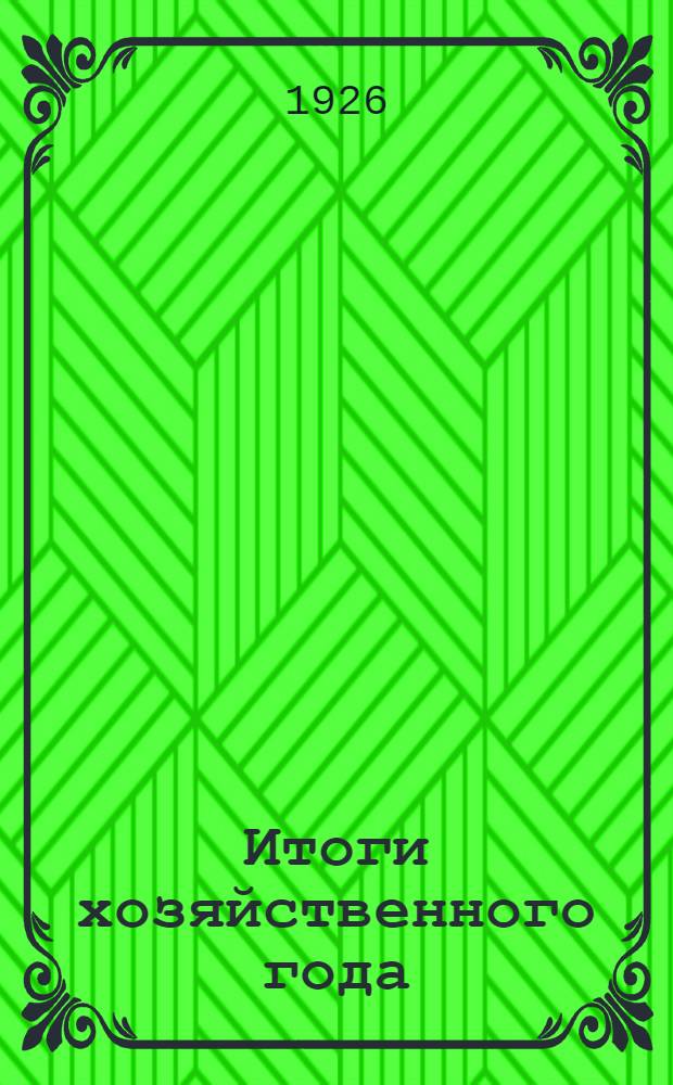 Итоги хозяйственного года : (С прил. осн. табл.)