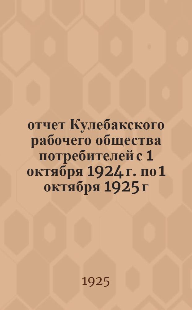 отчет Кулебакского рабочего общества потребителей с 1 октября 1924 г. по 1 октября 1925 г.