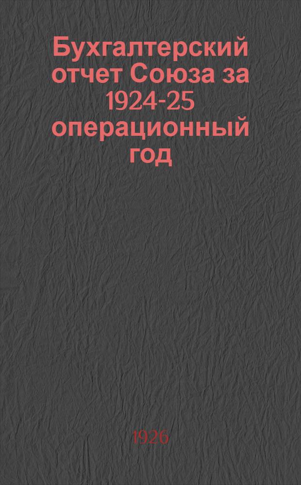 Бухгалтерский отчет Союза за 1924-25 операционный год (с 16 сентября 1924 г. по 1-е октября 1925 года)