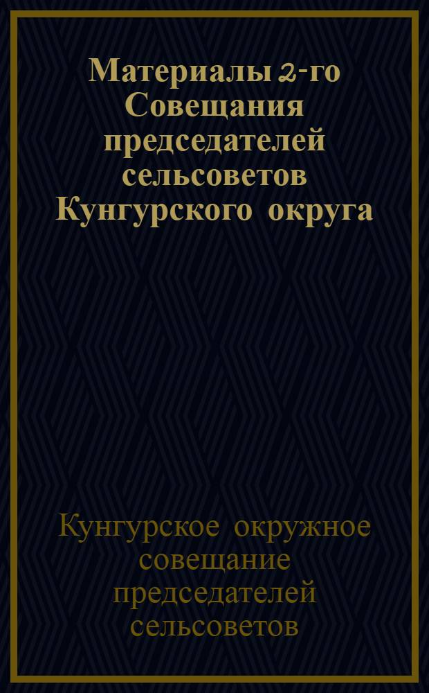 Материалы 2-го Совещания председателей сельсоветов Кунгурского округа : 25-29 марта 1926 г