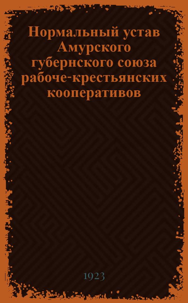 Нормальный устав Амурского губернского союза рабоче-крестьянских кооперативов (Губсоюз)