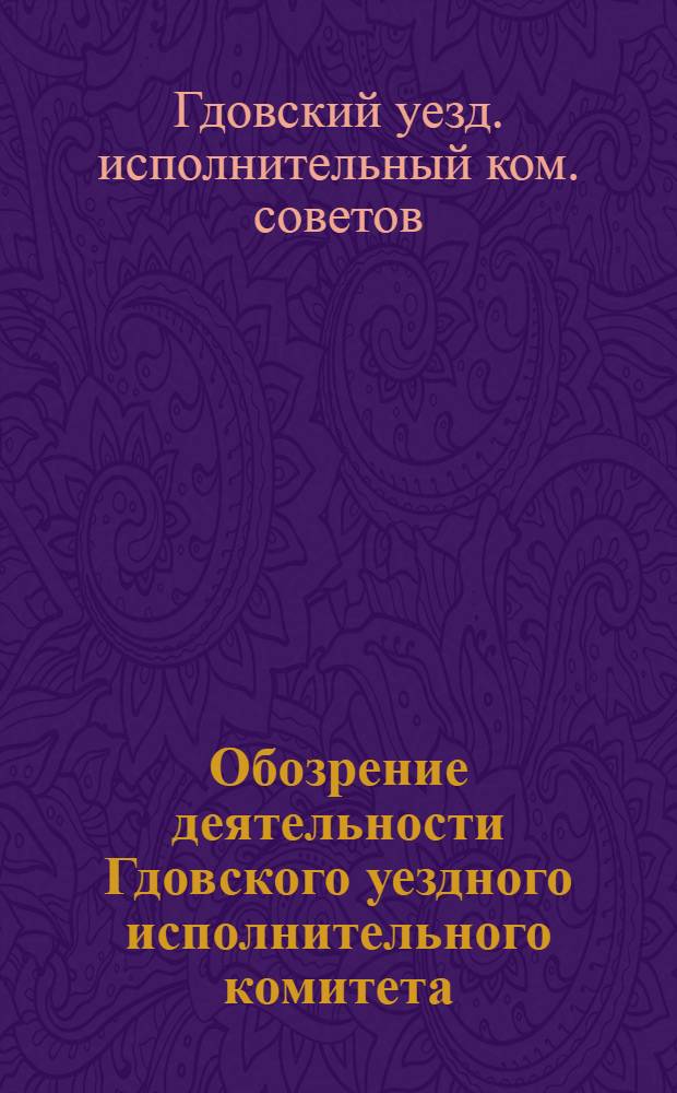 Обозрение деятельности Гдовского уездного исполнительного комитета : За время с окт. 1922 г. по сент. 1923 г