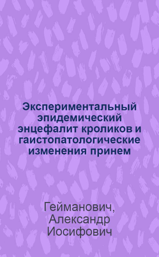 Экспериментальный эпидемический энцефалит кроликов и гаистопатологические изменения принем : (С 3 рис.) : Морфолог. картина хрон. эпидем. энцефалита