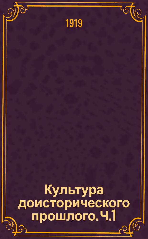 Культура доисторического прошлого. Ч.1 : Каменный век