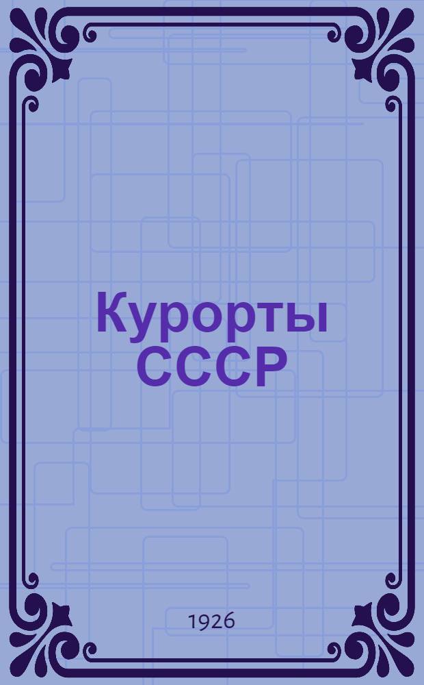 Курорты СССР : Справ.-путеводитель на 1926-27 г
