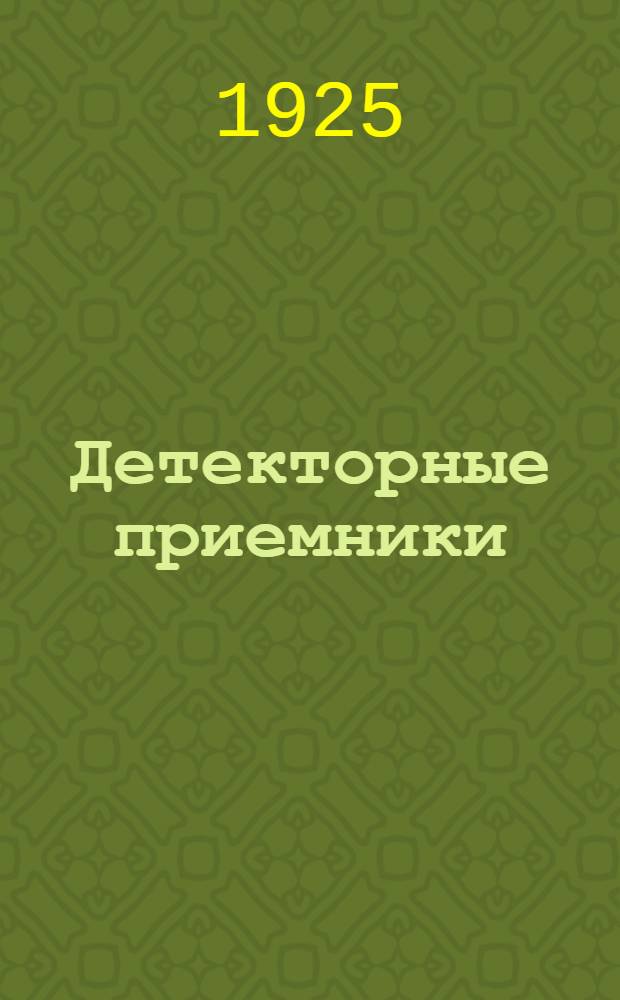 Детекторные приемники : Теория радиоприема и конструктивные детали