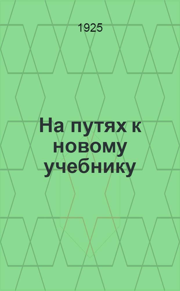 На путях к новому учебнику : Обзор учеб. книг-пособий для школ 1-й ступени на 1925/6 учеб. г. Вып. I : Буквари и книги для чтения