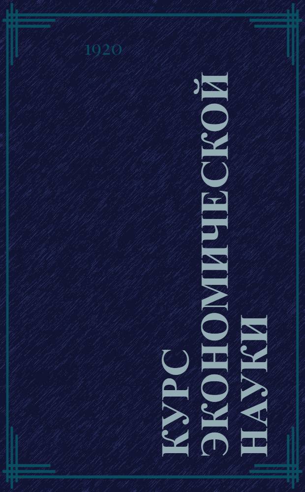 Курс экономической науки : (Объясн. записка к Программе по курсу экон. науки)