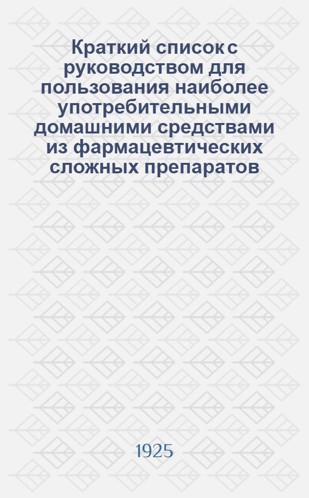 Краткий список с руководством для пользования наиболее употребительными домашними средствами из фармацевтических сложных препаратов (капель, мазей, пластырей и т.п.), вырабатываемых Химико-фармацевтической лабораторией Сибмедторга