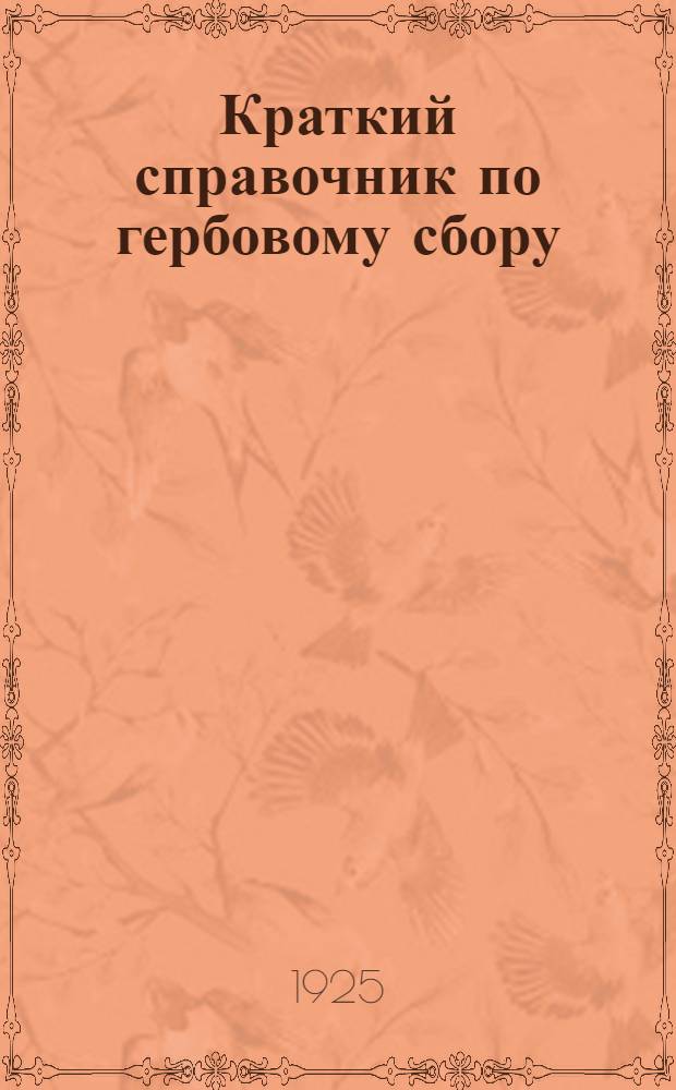 Краткий справочник по гербовому сбору : Сост. для руководства агентам пароходства "Лензолото", применительн6о к документам наиболее часто встречающимся в обороте пароходства