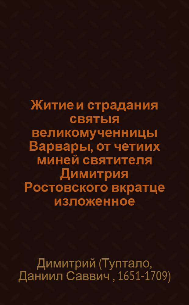 Житие и страдания святыя великомученницы Варвары, от четиих миней святителя Димитрия Ростовского вкратце изложенное