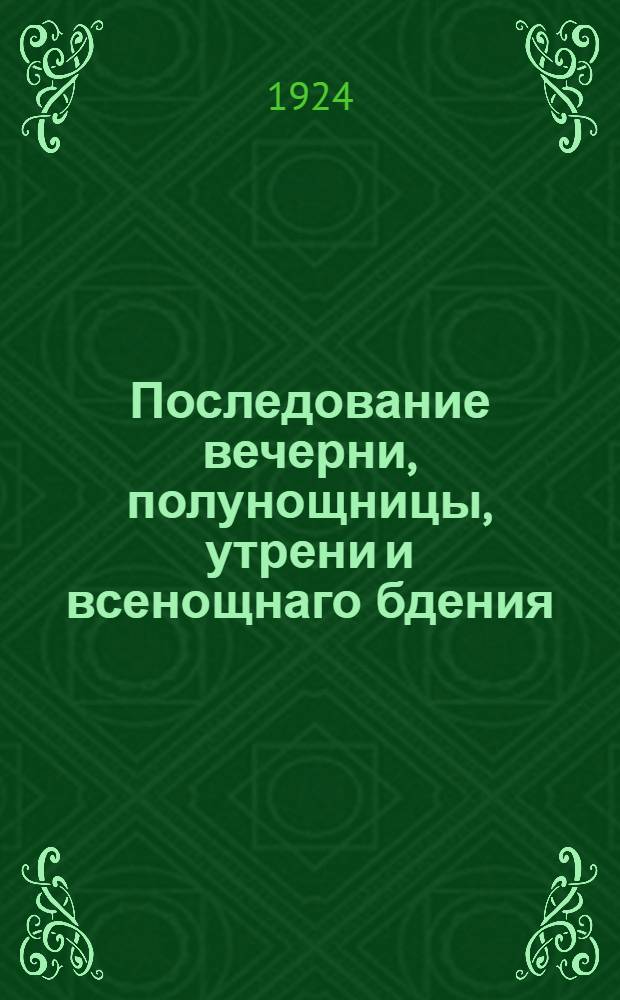 Последование вечерни, полунощницы, утрени и всенощнаго бдения : Отпеч. с рус. синод. изд
