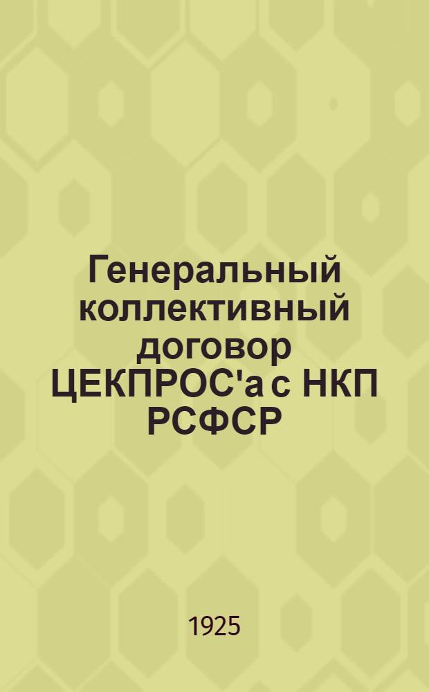 Генеральный коллективный договор ЦЕКПРОС'а с НКП РСФСР : 18/VI 1925 г