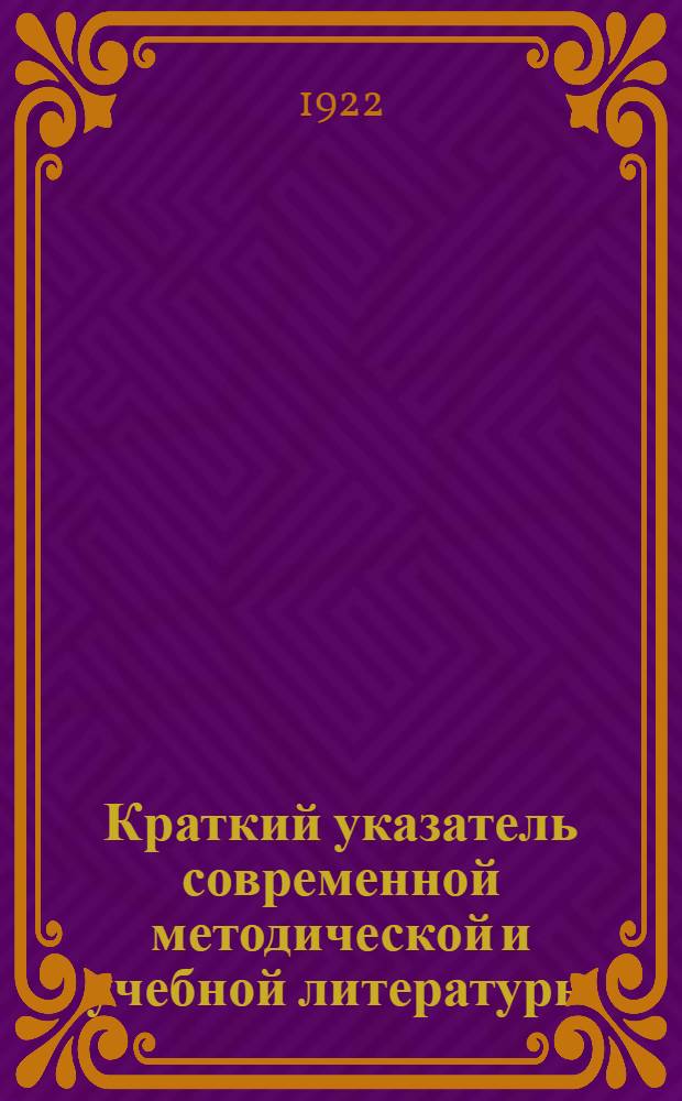 Краткий указатель современной методической и учебной литературы : Для преп. школ I и II ступени