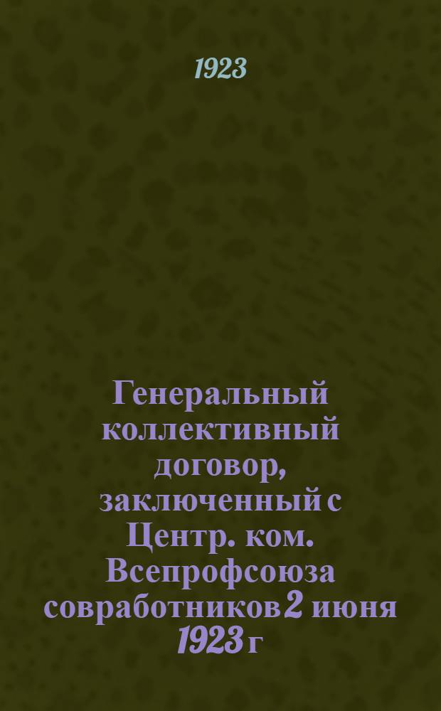 Генеральный коллективный договор, заключенный с Центр. ком. Всепрофсоюза совработников 2 июня 1923 г.